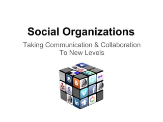 Social Organizations
Taking Communication & Collaboration
          To New Levels
 