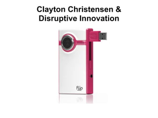 Clayton Christensen &
Disruptive Innovation
 