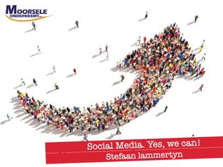 Social Media. Yes, we can!
Stefaan lammertyn
 