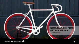 RESULTAAT: EEN FIETS
MET EEN VERHAAL.
A LUCKY STRIKE.
 