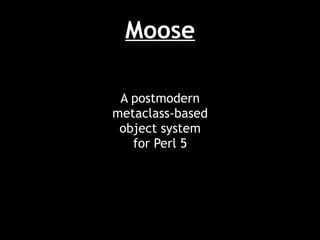 Moose A postmodern metaclass-based object system for Perl 5 