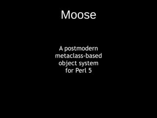 Moose A postmodern metaclass-based object system for Perl 5 