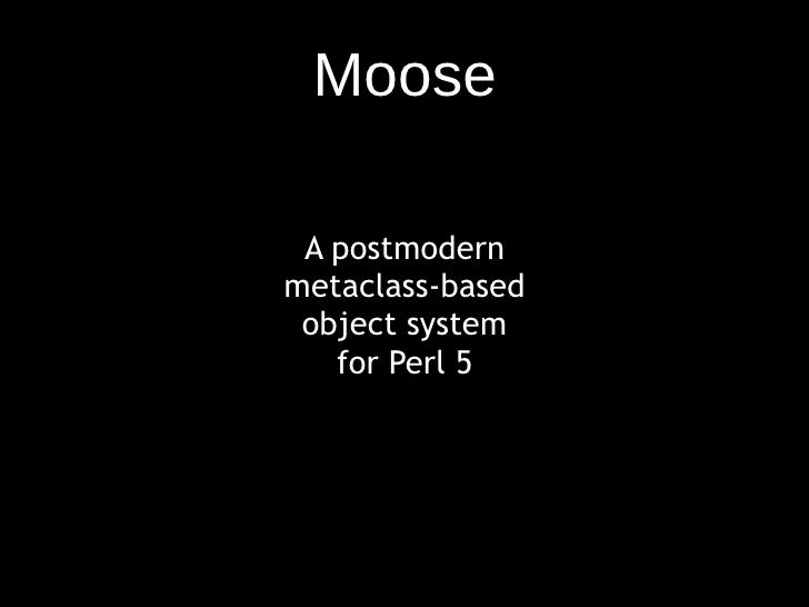 Moose A postmodern metaclass-based object system for Perl 5 
