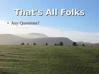 That's All Folks
• Any Questions?
 