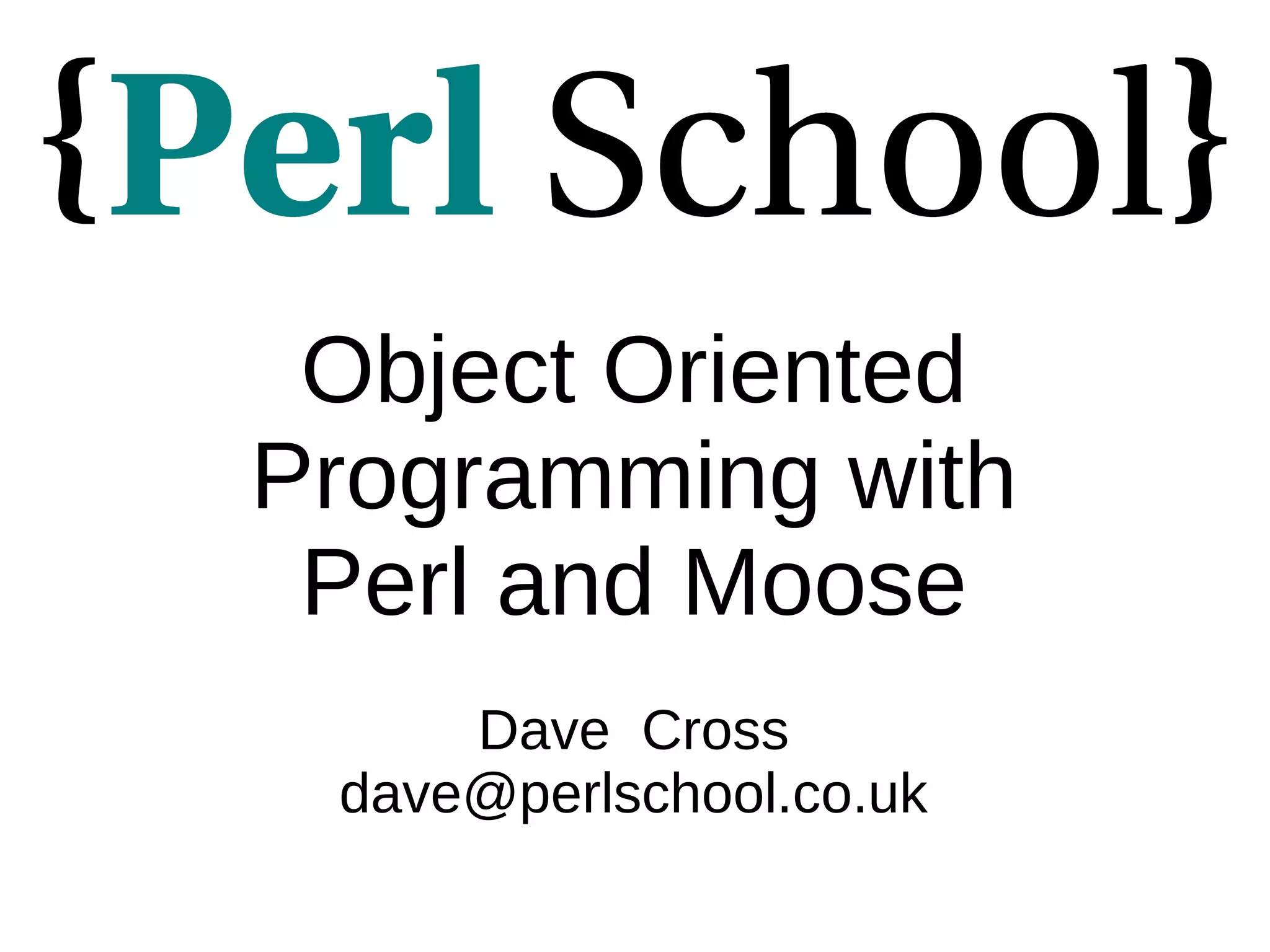 Object Oriented Programming with Perl and Moose Dave Cross dave@perlschool.co.uk 