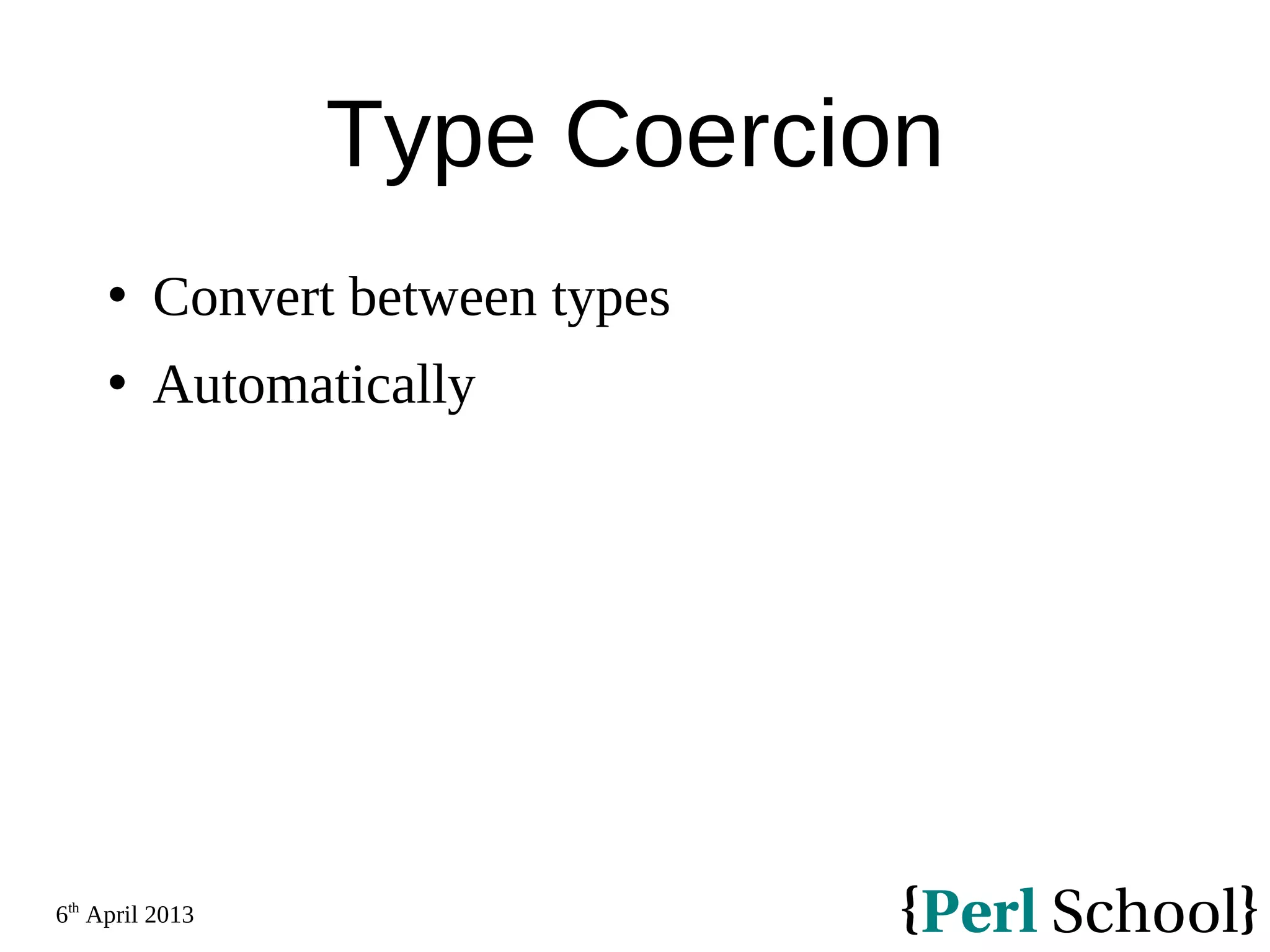 6th April 2013 Type Coercion  Convert between types  Automatically 