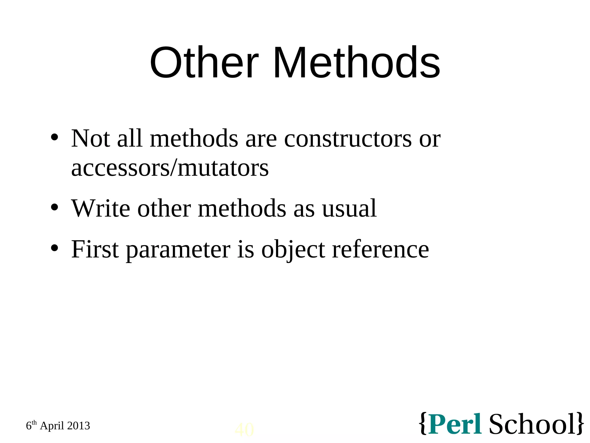 6th April 2013 40 Other Methods  Not all methods are constructors or accessors/mutators  Write other methods as usual  First parameter is object reference 