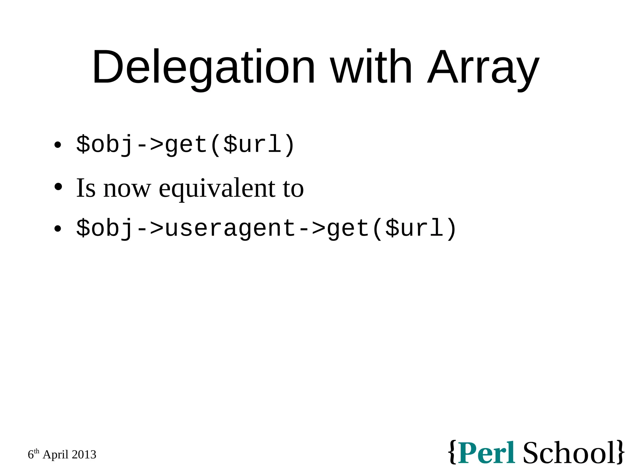 6th April 2013 Delegation with Array  $obj->get($url)  Is now equivalent to  $obj->useragent->get($url) 