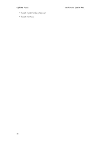 Capítol 2 Moose                         Alex Muntada Curs de Perl


     • MooseX::SemiAffordanceAccessor

     • MooseX::NonMoose




18
 