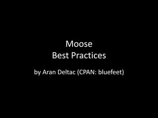 MooseBest Practices by Aran Deltac (CPAN: bluefeet) 