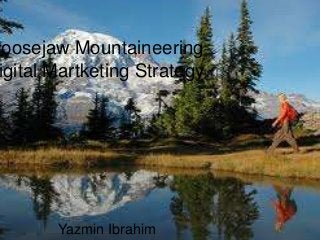 Moosejaw Mountaineering
igital Martketing Strategy
Yazmin Ibrahim
 