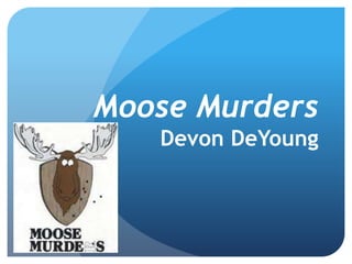 Moose Murders 
Devon DeYoung 
 
