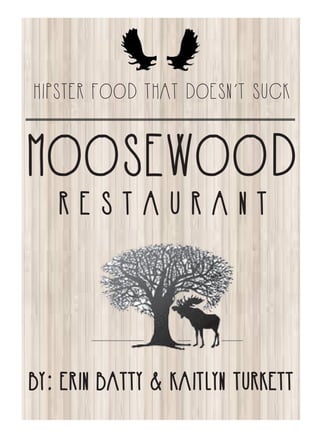 MOOSEWOOD
R E S T A U R A N T
BY: ERIN BATTY & KAITLYN TURKETT
HIPSTER FOOD THAT DOESN’T SUCK
 