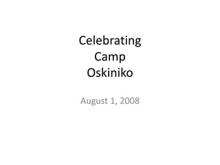 Celebrating CampOskiniko August 1, 2008 