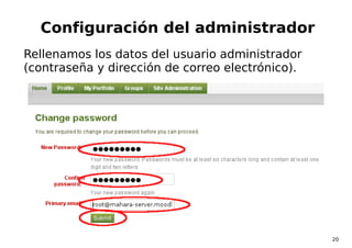 20
Configuración del administrador
Rellenamos los datos del usuario administrador
(contraseña y dirección de correo electr...