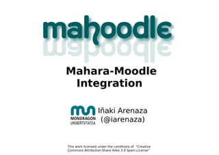 Mahara-Moodle Integration This work licensed under the conditions of  “ Creative Commons Attribution-Share Alike 3.0 Spain License ” ,[object Object],(@iarenaza) 