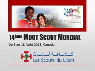 14ème MOOT SCOUT MONDIAL
Du 8 au 18 Août 2013, Canada
 