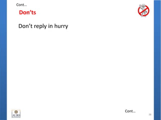 Don’ts
38
Don’t reply in hurry
Cont…
Cont…
 