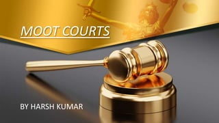 MOOT COURTS
BY HARSH KUMAR
 