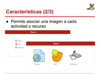 Características (2/3)
● Permite asociar una imagen a cada
actividad o recurso

 