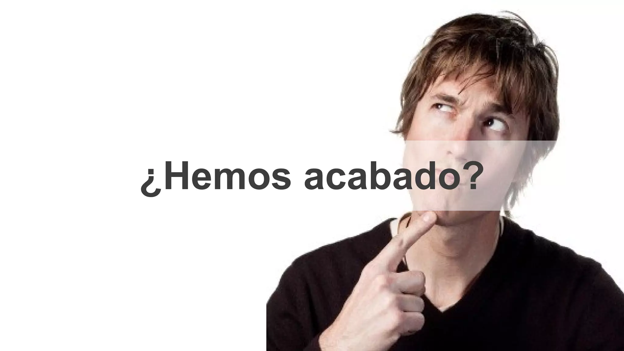 ¿Hemos acabado?
 