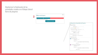 Monitorizar la ﬁnalización de las
actividades creadas en el bloque lateral
Barra de progreso
3
 