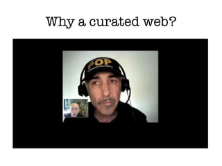 Why a socially curated web in
     education / training?
•  Working in course design, ﬁnding/
   selecting resources is la...