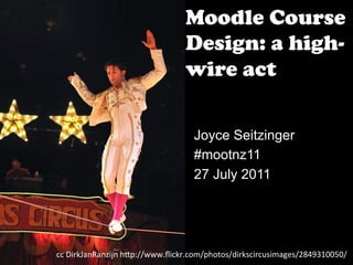 Moodle Course
                                     Design: a high-
                                     wire act

                                       Joyce Seitzinger
                                       #mootnz11
                                       27 July 2011




cc	
  DirkJanRanzijn	
  h.p://www.ﬂickr.com/photos/dirkscircusimages/2849310050/	
  
 