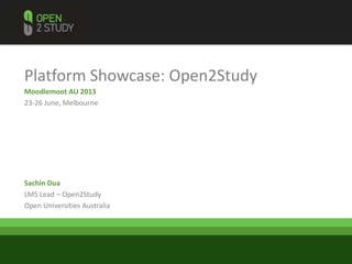 Platform Showcase: Open2Study
Moodlemoot AU 2013
23-26 June, Melbourne
Sachin Dua
LMS Lead – Open2Study
Open Universities Australia
 