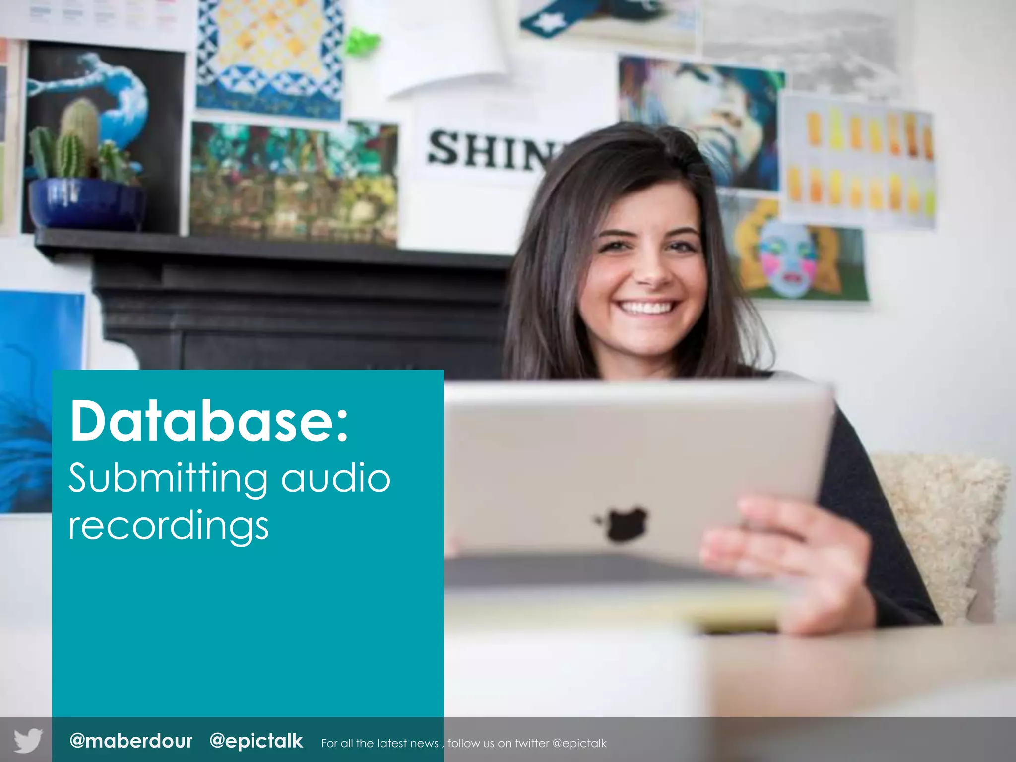 Database:
Submitting audio
recordings
@epictalk For all the latest news , follow us on twitter @epictalk@maberdour
 