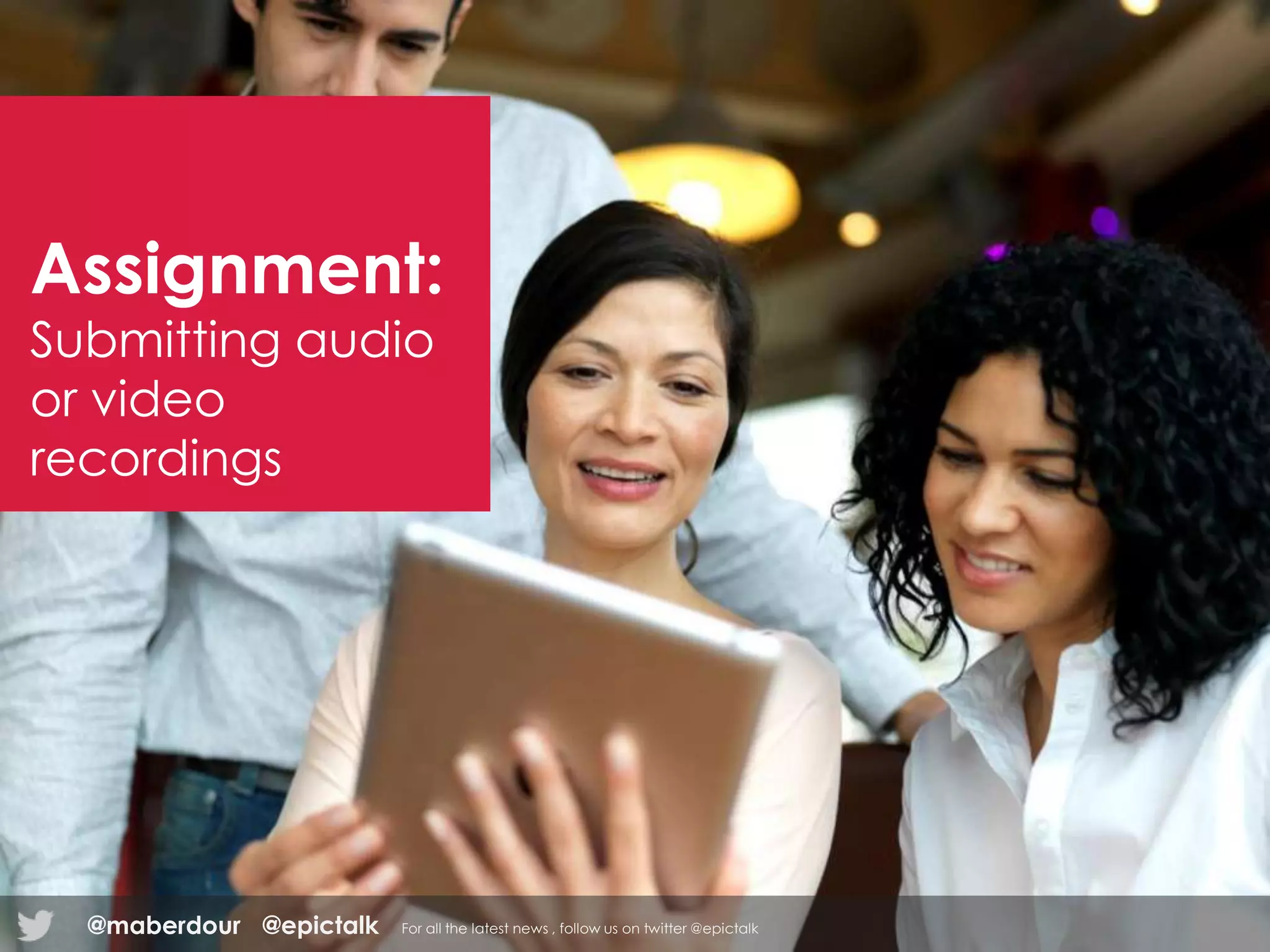Assignment:
Submitting audio
or video
recordings
@epictalk For all the latest news , follow us on twitter @epictalk@maberdour
 