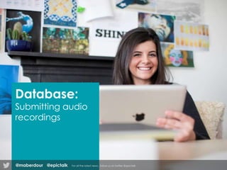 Database:
Submitting audio
recordings
@epictalk For all the latest news , follow us on twitter @epictalk@maberdour
 