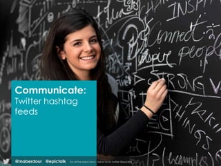 Communicate:
Twitter hashtag
feeds
@epictalk For all the latest news , follow us on twitter @epictalk@maberdour
 