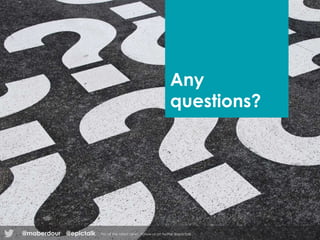 Any
questions?
@epictalk For all the latest news , follow us on twitter @epictalk@maberdour
 