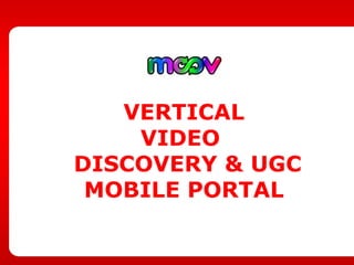 VERTICAL VIDEO  DISCOVERY & UGC MOBILE PORTAL 