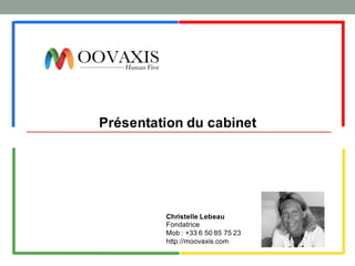 Christelle Lebeau
Fondatrice
Mob : +33 6 50 85 75 23
http://moovaxis.com
Présentation du cabinet
 
