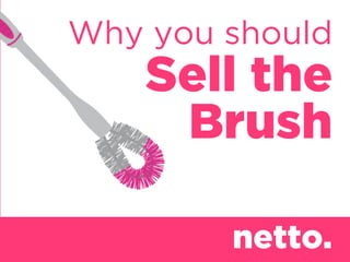 Why you should
    Sell the
     Brush

        netto.
 