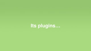 Its plugins…
 