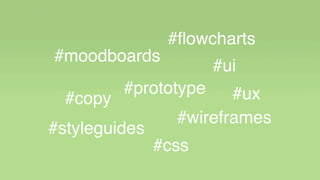UX
#moodboards
#wireframes
#ui
#styleguides
#copy
#flowcharts
#prototype
#css
#ux
 
