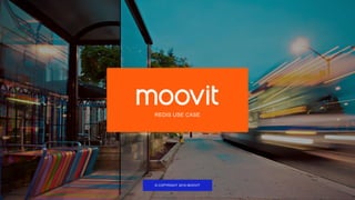 REVOLUTIONIZING LOCAL MOBILITY
© COPYRIGHT 2016 MOOVIT
REDIS USE CASE
 