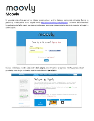Moovly
Es un programa online, para crear videos, presentaciones u otros tipos de elementos animados. Su uso es
gratuito y ...