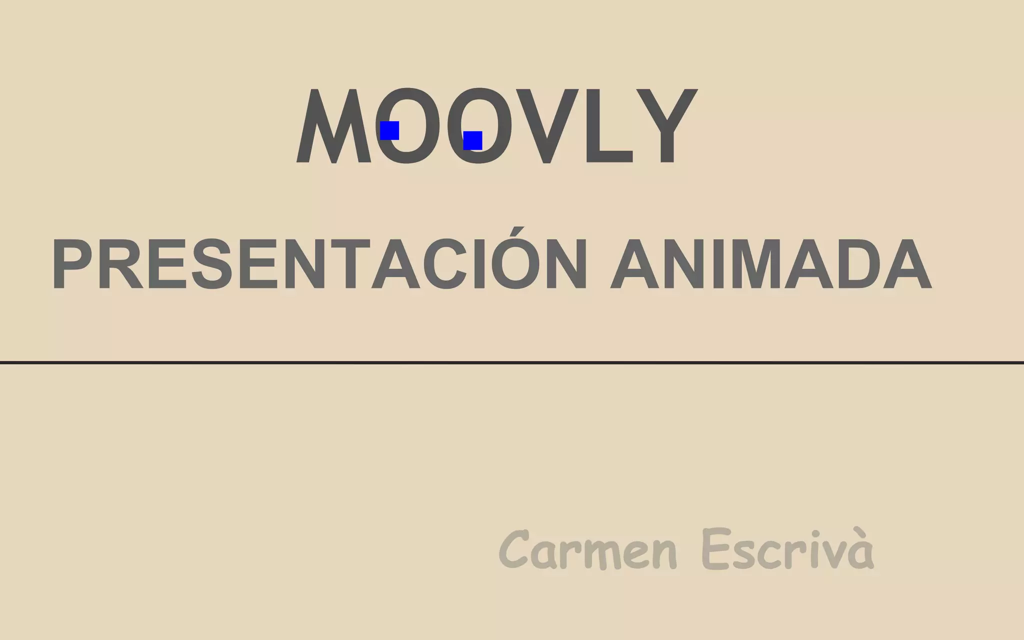 MOOVLY
Carmen Escrivà
PRESENTACIÓN ANIMADA
. .