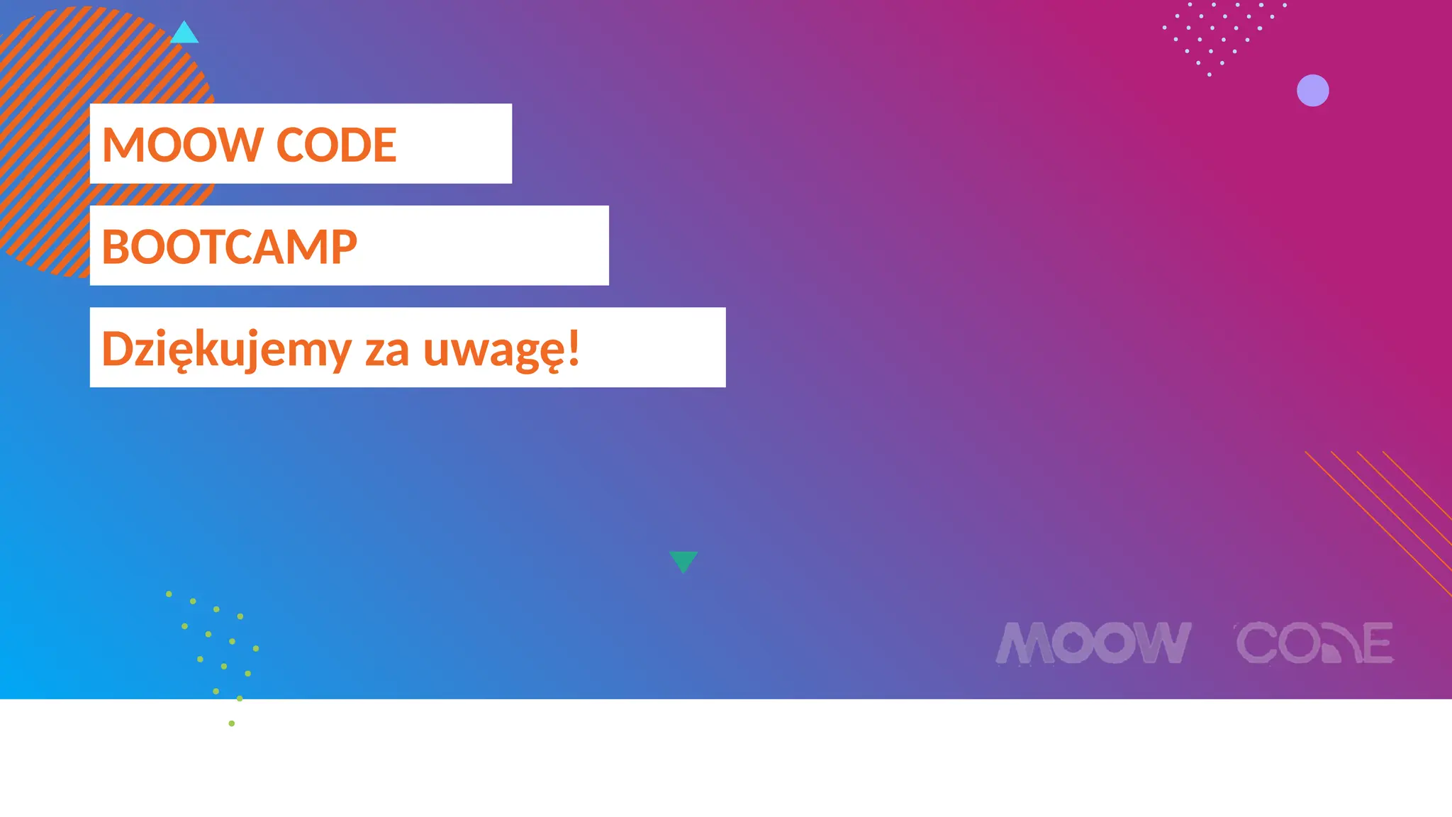 MOOW CODE
BOOTCAMP
Dziękujemy za uwagę!
 
