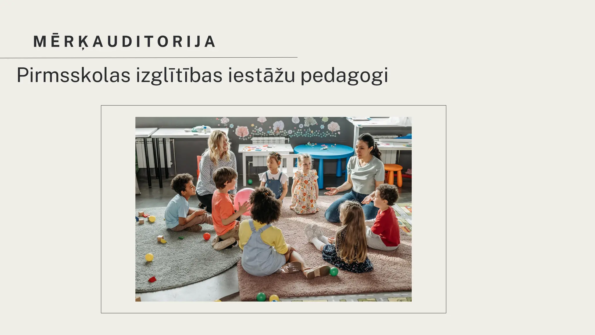 M Ē R Ķ A U D I T O R I J A
Pirmsskolas izglītības iestāžu pedagogi
 