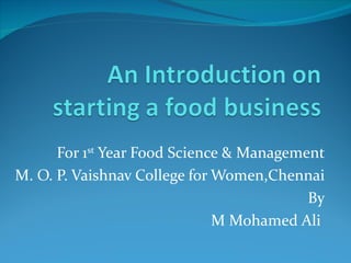 For 1st Year Food Science & Management
M. O. P. Vaishnav College for Women,Chennai
                                          By
                              M Mohamed Ali
 