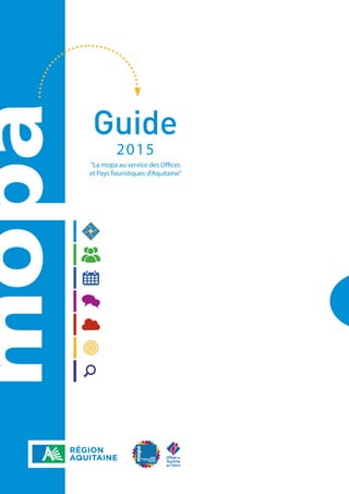 Guide
2015
"La mopa au service des Offices
et Pays Touristiques d'Aquitaine"
 