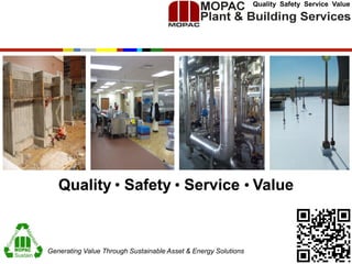 Quality Safety Service Value




   Quality ● Safety ● Service ● Value



Generating Value Through Sustainable Asset & Energy Solutions
 