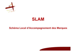 SLAM
Schéma Local d’Accompagnement des Marques
 