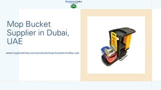 Mop Bucket
Supplier in Dubai,
UAE
www.hygienelinks.com/products/mop-buckets-trolley-uae
 