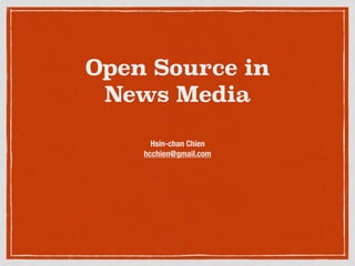 Open Source in
News Media
Hsin-chan Chien
hcchien@gmail.com
 